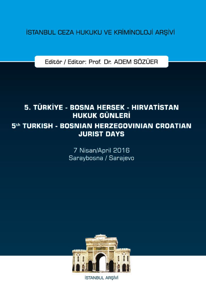 5. Türkiye - Bosna Hersek - Hırvatistan Hukuk Günleri / 5th Turkish - Bosnian Herzegovinian - Crotian Jurist Days İstanbul Ceza Hukuku Ve Kriminoloji Arşivi Yayın No: 17