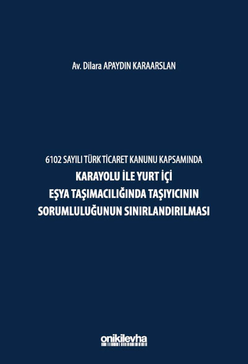 6102 Sayılı Türk Ticaret Kanunu Kapsamında Karayolu ile Yurt İçi Eşya Taşımacılığında Taşıyıcının Sorumluluğunun Sınırlandırılması