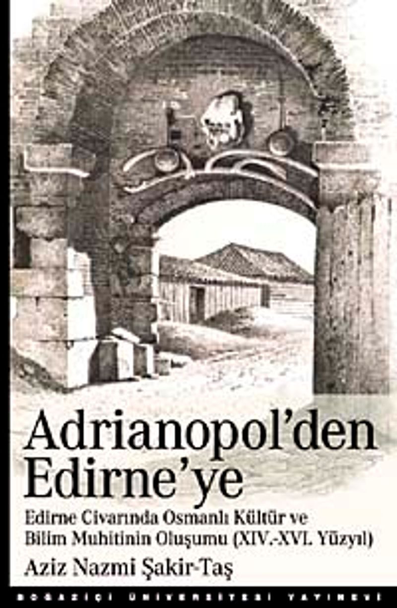 Adrianopol'den Edirne'ye  Edirne ve Civarında Osmanlı Kültür ve Bilim Muhitinin Oluşumu (XIV-XVI Yüzyıl)