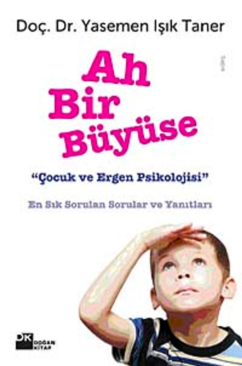 Ah Bir Büyüse  Çocuk ve Ergen Psikolojisi En Sık Sorulan Sorular ve Yanıtları