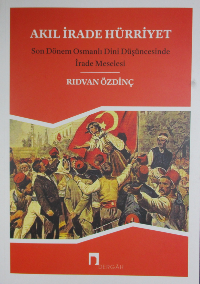 Akıl İrade Hürriyet  Son Dönem Osmanlı Dini Düşüncesinde İrade Meselesi