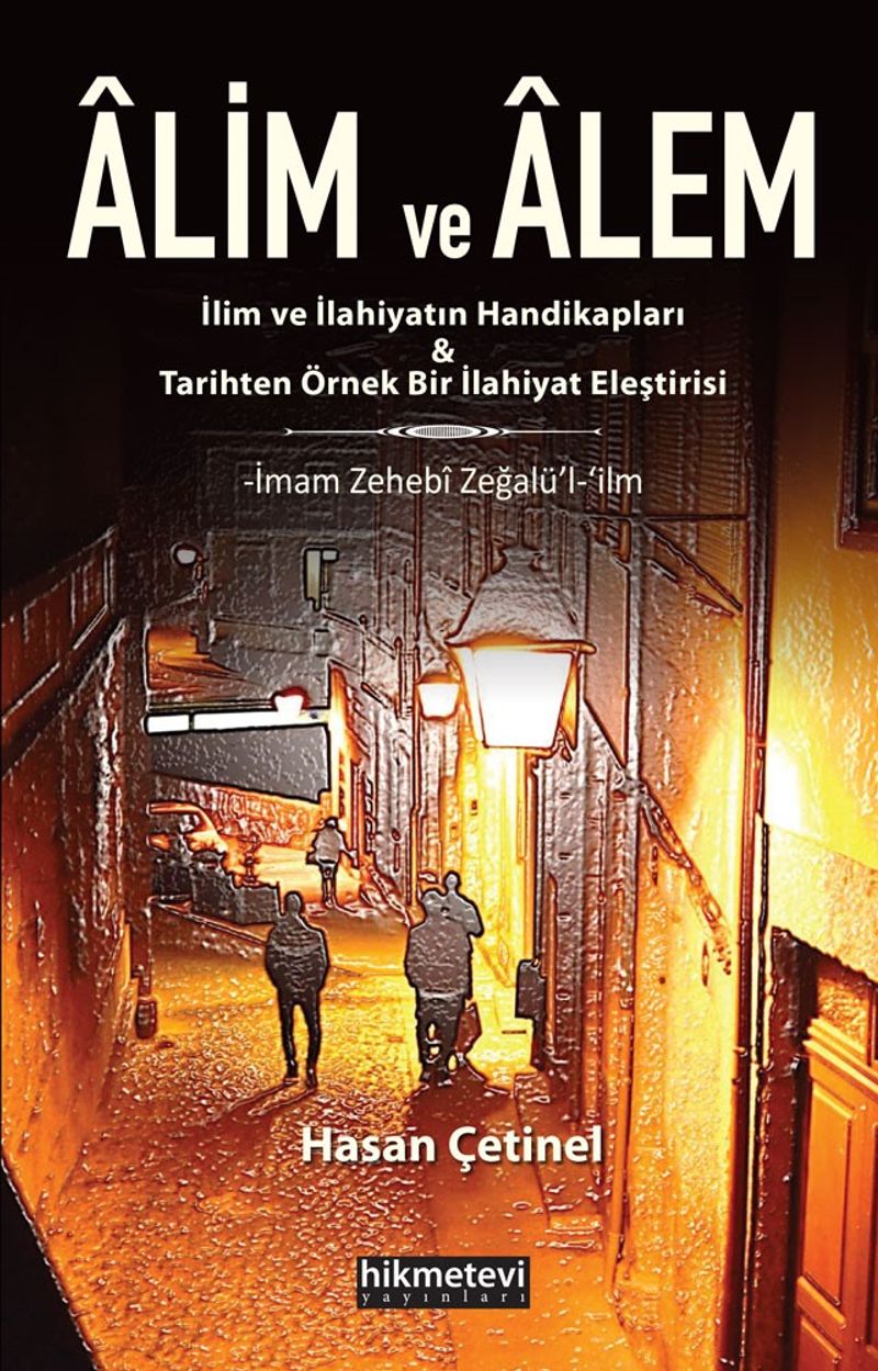 Alim ve Alem - İlim ve İlahiyatın HandikaplarıTarihten Örnek Bir İlahiyat Eleştirisi  İmam Zehebî Zeğalü'l-ʻilm