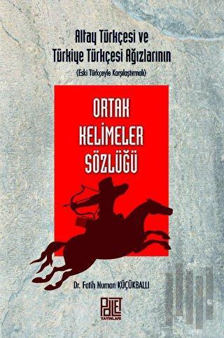 Altay Türkçesi ve Türkiye Türkçesi Ağızlarının Ortak Kelimeler Sözlüğü