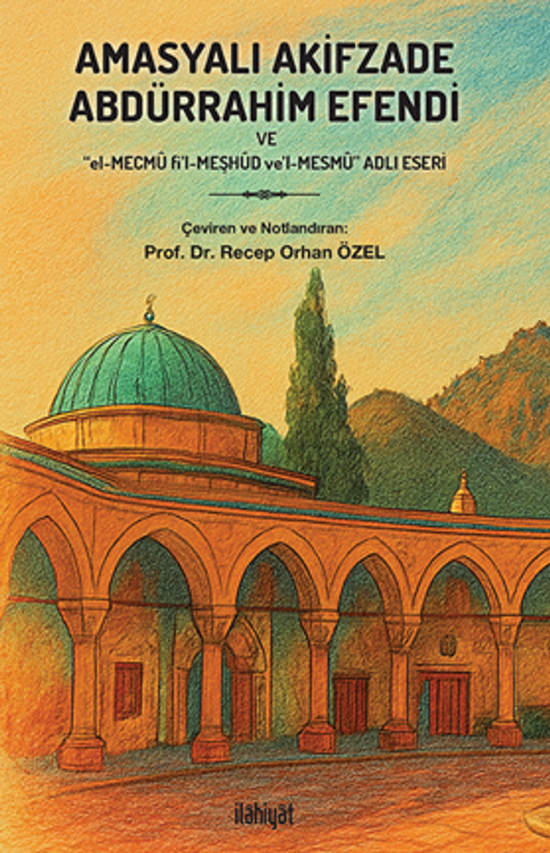 Amasyalı Akifzade Abdürrahim Efendi ve  “El-Mecmû fi'l-Meşhûd ve'l-Mesmû”