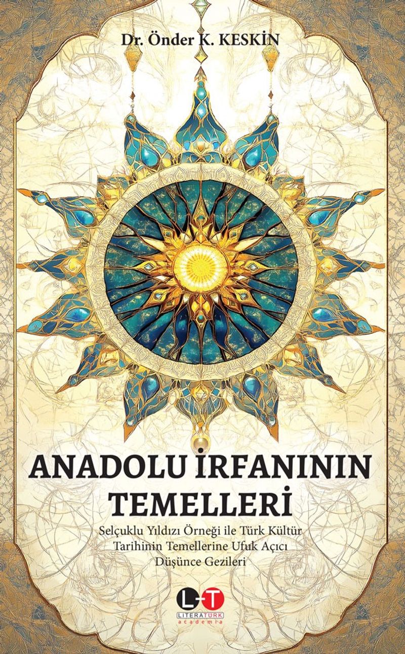 Anadolu İrfanının Temelleri Selçuklu Yıldızı Örneği ile Türk Kültür Tarihinin Temellerine Ufuk Açıcı Düşünce Gezileri
