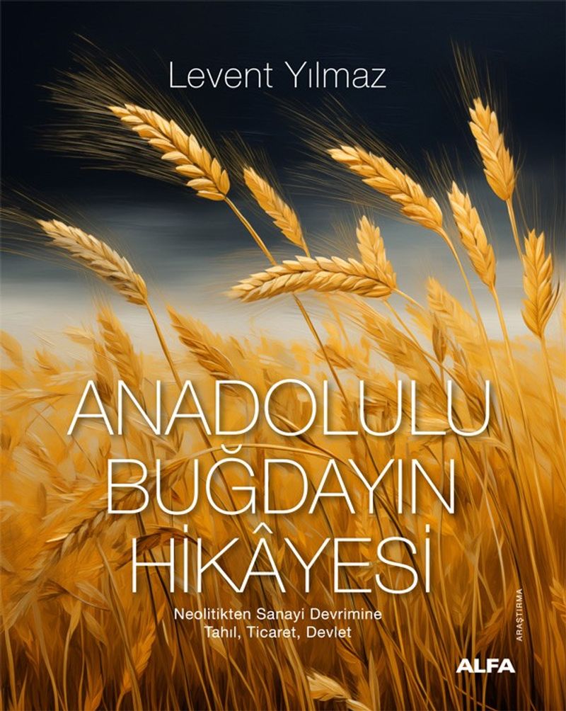Anadolulu Buğdayın Hikayesi  Neolitikten Sanayi Devrimine Tahıl, Ticaret, Devlet