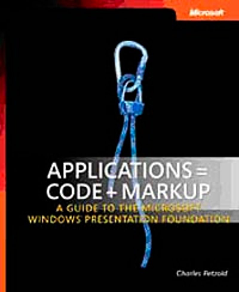 Applications = Code + Markup  A Guide to the Microsoft Windows Presentation Foundation