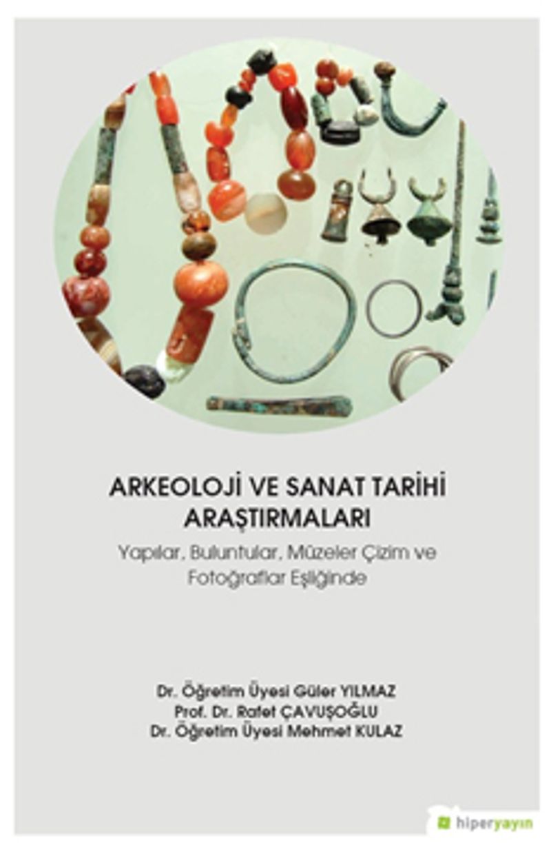 Arkeoloji ve Sanat Tarihi Araştırmaları  Yapılar, Buluntular, Müzeler Çizim ve Fotoğraflar Eşliğinde