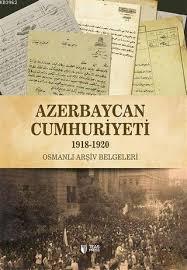 Azerbaycan Cumhuriyeti (1918-1920) Osmanlı Arşiv Belgeleri