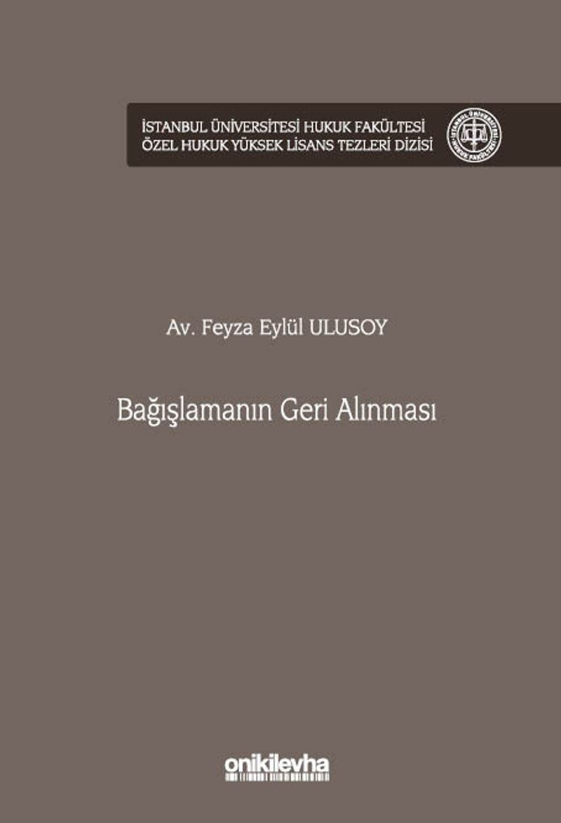 Bağışlamanın Geri Alınması İstanbul Üniversitesi Hukuk Fakültesi Özel Hukuk Yüksek Lisans Tezleri Dizisi No: 93