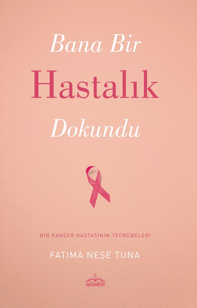 Bana Bir Hastalık Dokundu Bir Kanser Hastasının Tecrübeleri