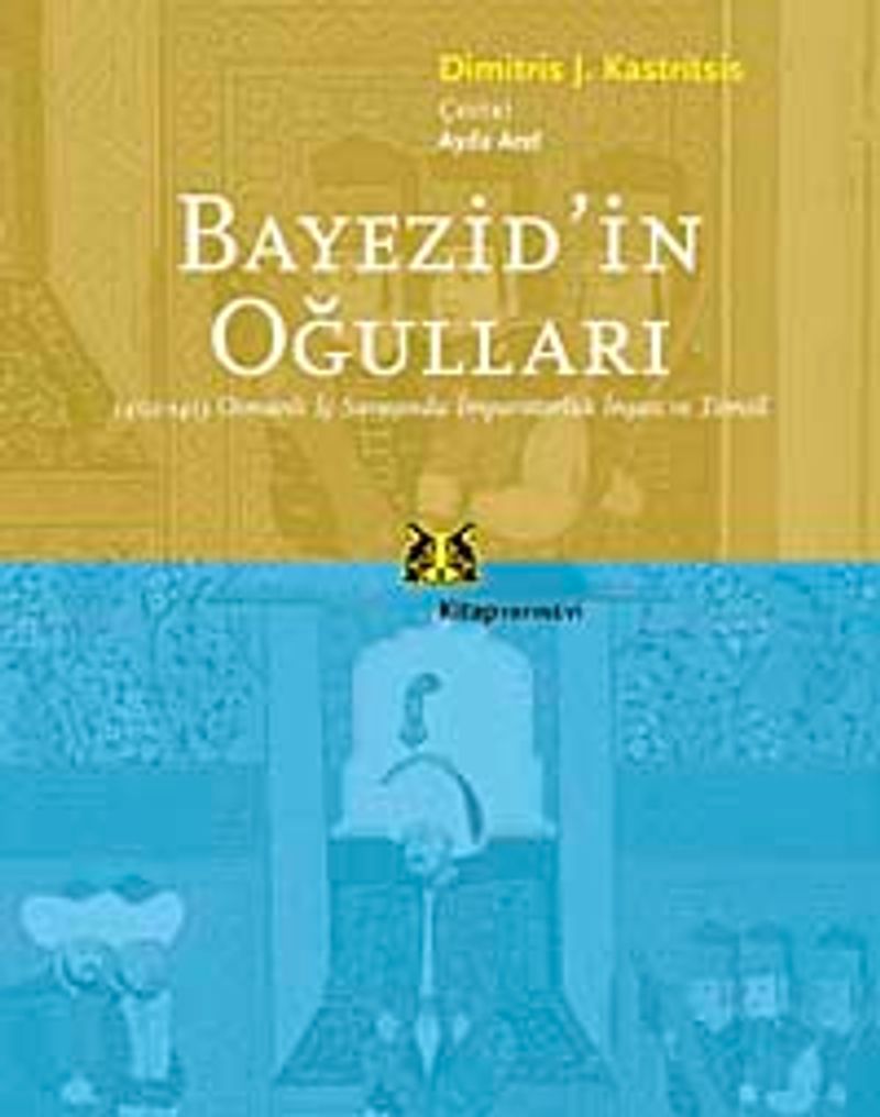 Bayezid'in Oğulları  1402-1413 Osmanlı İç Savaşında İmparatorluk İnşası ve Temsil