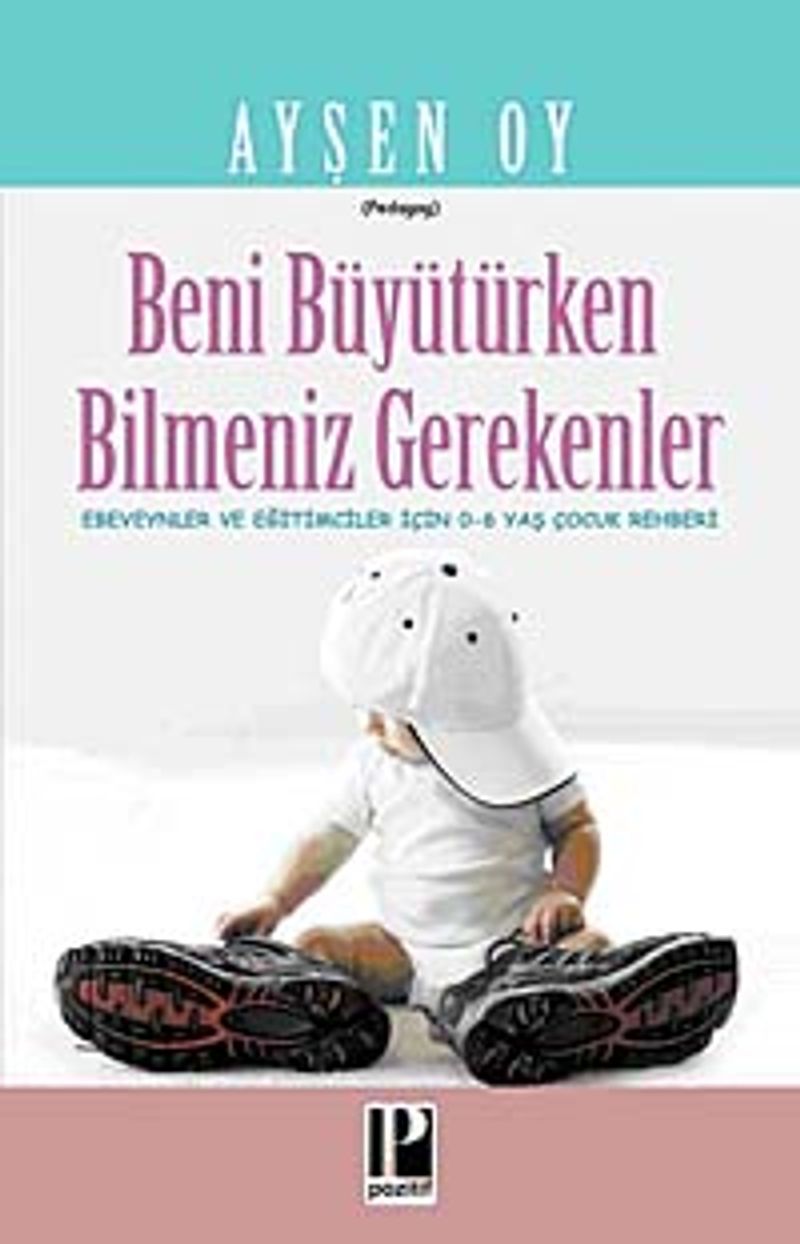 Beni Büyütürken Bilmeniz Gerekenler Ebeveynler ve Eğitimciler İçin 0-6 Yaş Çocuk Rehberi