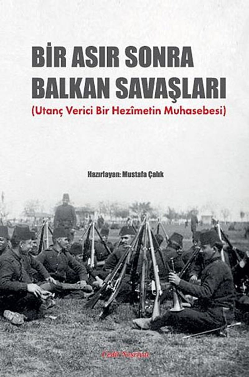 Bir Asır Sonra Balkan Savaşları  (Utanç Verici Bir Hezimetin Muhasebesi)