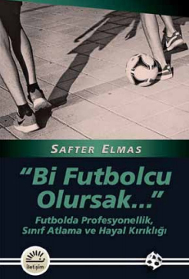 Bir Futbolcu Olursak..  Futbolda Profesyonellik, Sınıf Atlama ve Hayal Kırıklığı