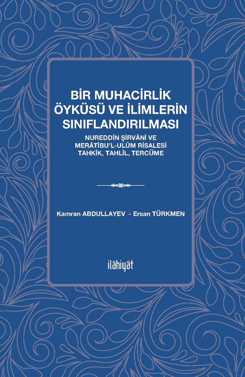 Bir Muhacirlik Öyküsü ve İlimlerin Sınıflandırılması  Nureddin Şirvani ve Meratibuʼl-Ulûm Risalesi Tahkik, Tahlil, Tercüme