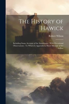 History of Hawick : Including Some Account of the Inhabitants : with Occasional Observations