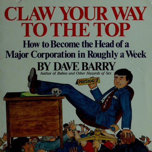 Claw Your Way to the Top How to Become the Head of a Major Corporation in Roughly a Week