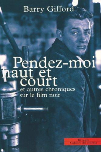 Pendez-moi haut et court-- et autres chroniques sur le film noir