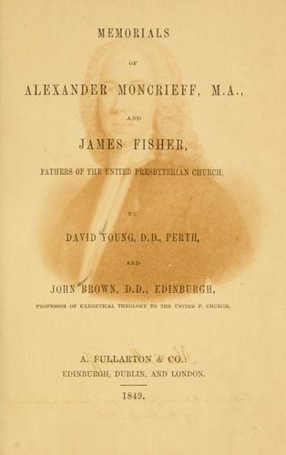 Memorials of Alexander Moncrieff, M.A., and James Fisher, fathers of the United Presbyterian Church