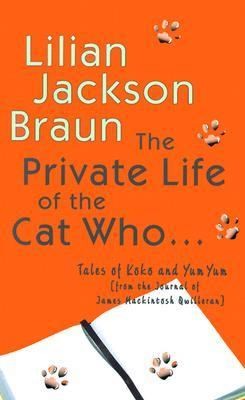The Private Life Of The Cat Who Tales Of Koko And Yum Yum From The Journal Of James Mackintosh Quilleran