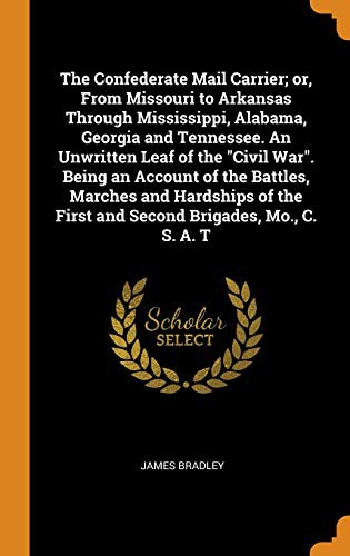 The Confederate Mail Carrier; or, From Missouri to Arkansas Through Mississippi, Alabama, Georgia and Tennessee. An Unwritten Leaf of the "Civil War". ... First and Second Brigades, Mo., C. S. A. T