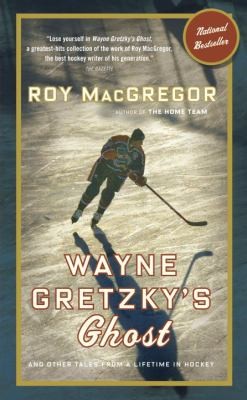 Wayne Gretzkys Ghost And Other Tales From A Lifetime In Hockey