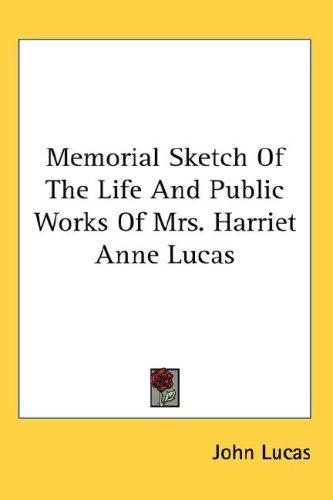 Memorial Sketch Of The Life And Public Works Of Mrs. Harriet Anne Lucas