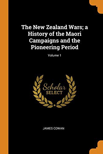New Zealand Wars, a History of the Maori Campaigns and the Pioneering Period; Volume 1
