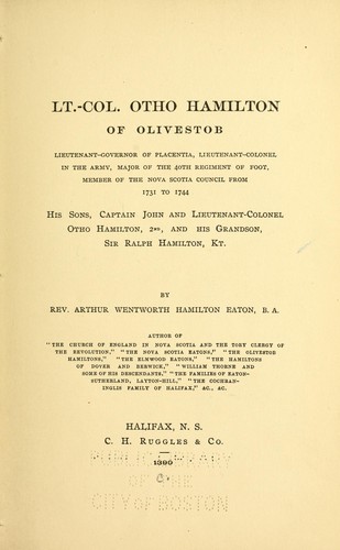 Lt.-Col. Otho Hamilton of Olivestob, Lt.-Gov. of Placentia, Lt.-Col. in the army ... member of the Nova Scotia Council from 1731 to 1744, his sons, Capt. John and Lt.-Col. Otho Hamilton, 2nd, and his grandson, Sir Ralph Hamilton, Kt. ...