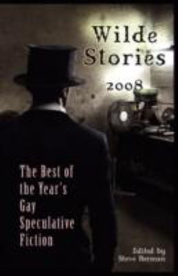 Wilde Stories 2008
            
                Wilde Stories The Years Best Gay Speculative Fiction Paper