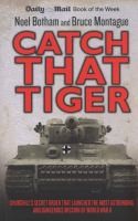 Catch That Tiger Churchills Secret Order That Launched The Most Astounding And Dangerous Mission Of World War Ii
