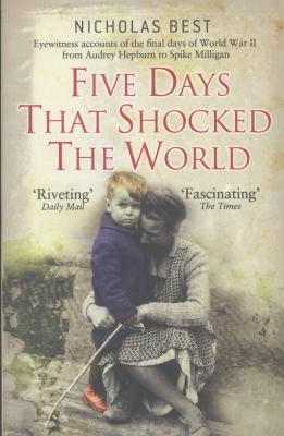 Five Days That Shocked The World Hepburn Loren Milligan Kissinger And Kennedy Eyewitness Accounts From Europe At The End Of World War Ii