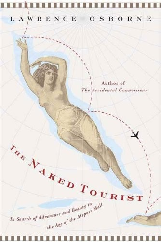 The Naked Tourist. In Search of Adventure and Beauty in the Age of the Airport Mall