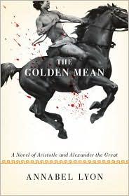 The Golden Mean: A Novel of Aristotle and Alexander the Great