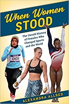 When Women Stood: The Untold History of Females Who Changed Sports and the World