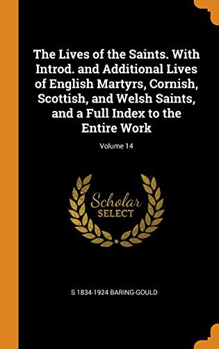 The Lives of the Saints. With Introd. and Additional Lives of English Martyrs, Cornish, Scottish, and Welsh Saints, and a Full Index to the Entire Work; Volume 14