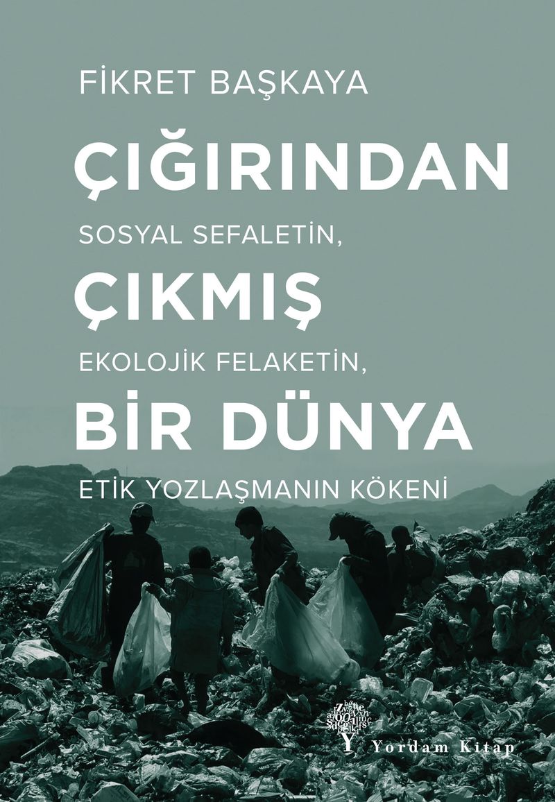 Çığırından Çıkmış Bir Dünya  Sosyal Sefaletin, Ekolojik Felaketin, Etik Yozlaşmanın Kökeni