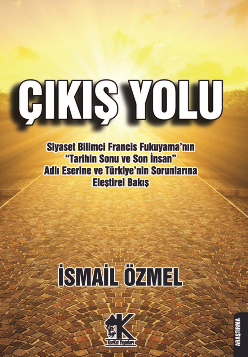 Çıkış Yolu Siyaset Bilimci Francis Fukuyama'nın “Tarihin Sonu ve Son İnsan” Adlı Eserine ve Türkiye'nin Sorunlarına