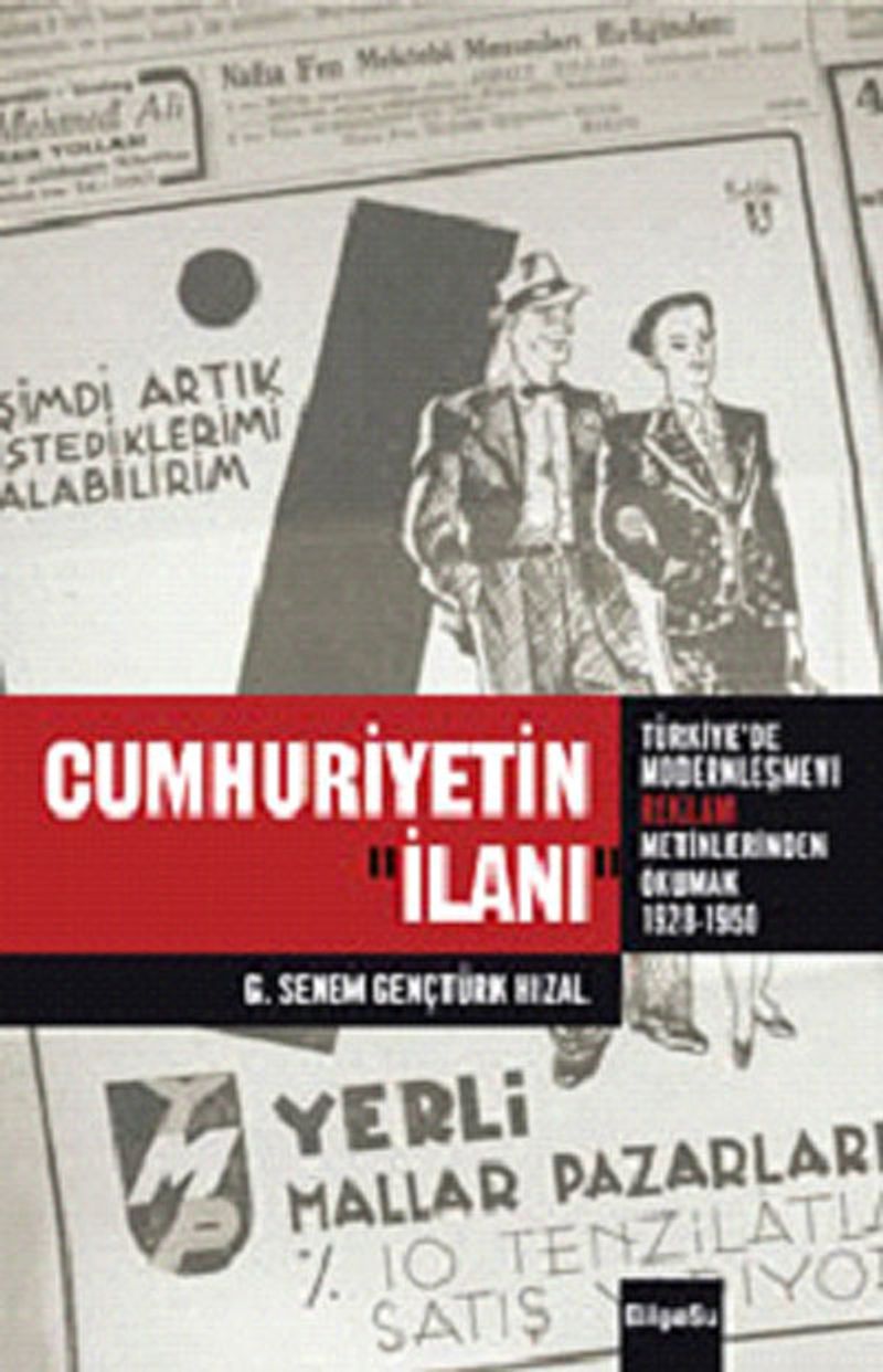 Cumhuriyetin İlanı  Türkiye'de Modernleşmeyi Reklam Metinlerinde Okumak (1926-1950)