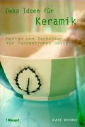 Deko- Ideen für Keramik. Design und Techniken für farbenfrohes Geschirr