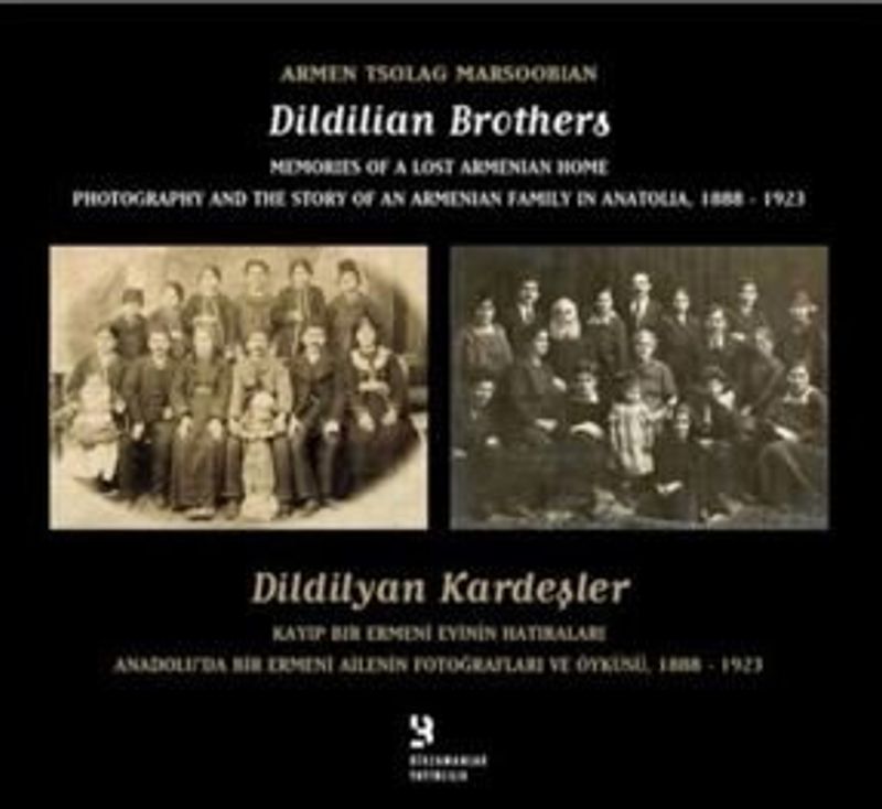 Dildilian Brothers: Memories of a Lost Armenian Home Photography and the Story of an Armenian Family in Anatolia 1888 - 1923  Dildilyan Kardeşler: Kayıp Bir Ermeni Evinin Hatıraları: Anadolu'da Bir Ermeni Ailenin Fotoğrafları ve Öyküsü 1888 - 1923