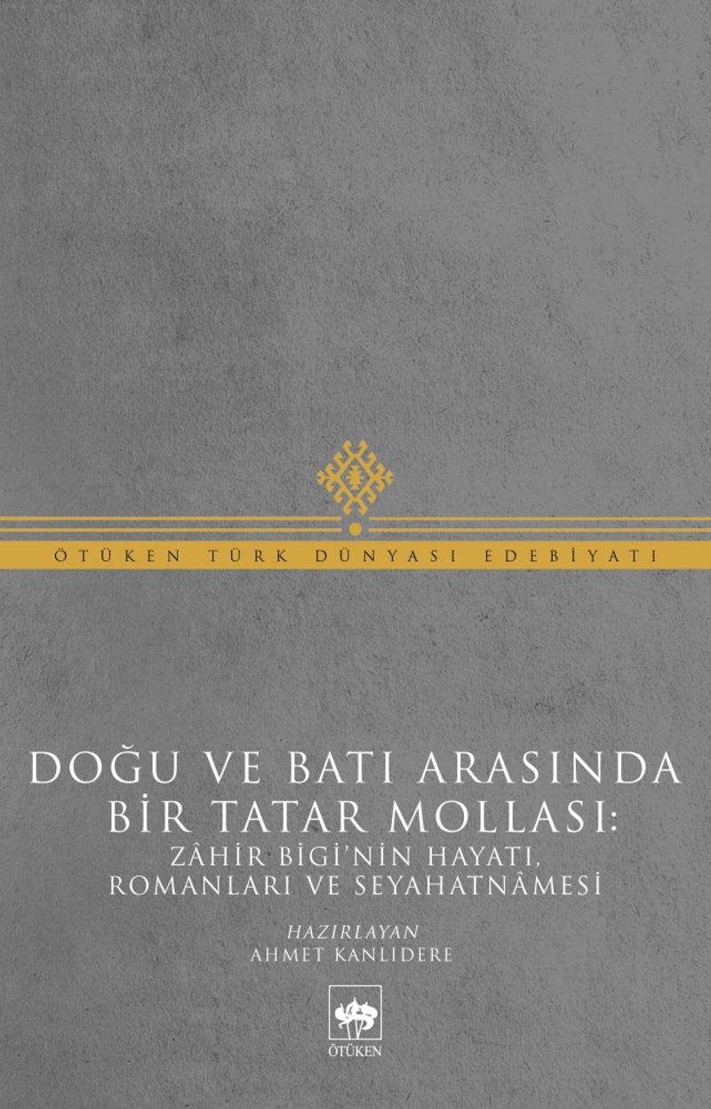 Doğu ve Batı Arasında Bir Tatar Mollası: Zahir Bigi'nin Hayatı, Romanları ve Seyahatnamesi
