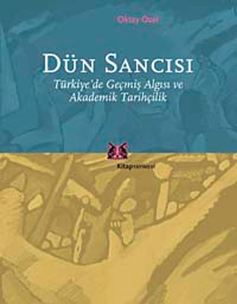 Dün Sancısı  Türkiye'de Geçmiş Algısı ve Akademik Tarihçilik