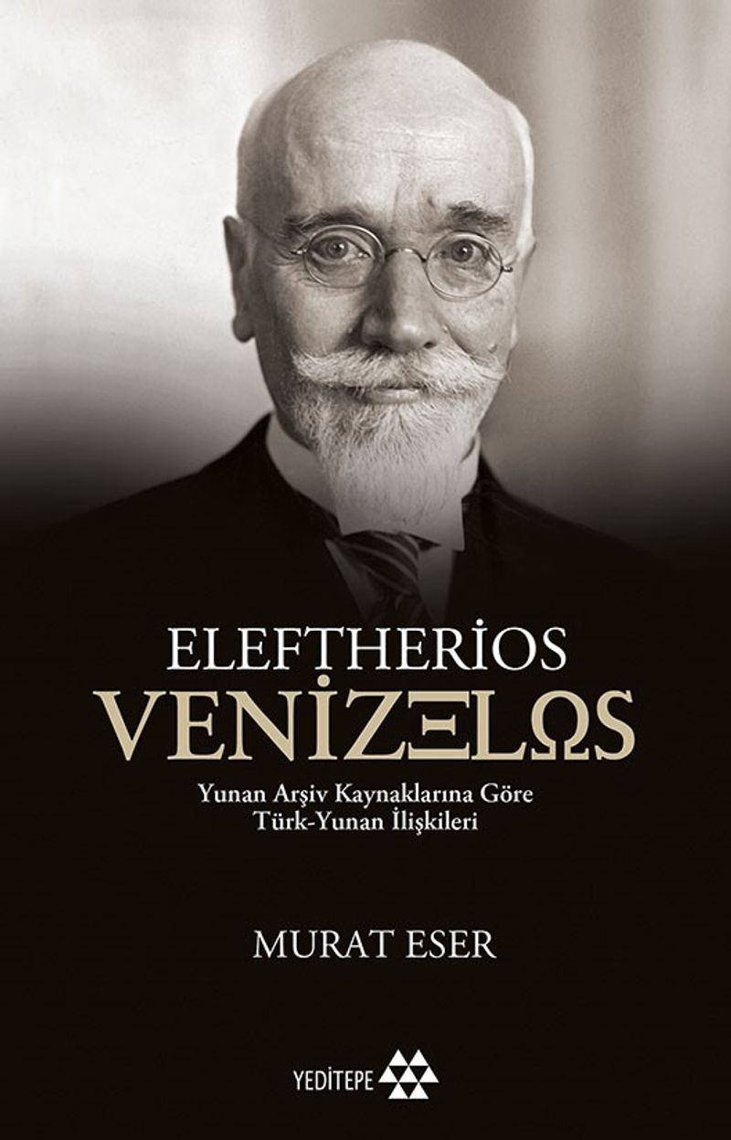 Eleftherios Venizelos  Yunan Arşiv Kaynaklarına Göre Türk-Yunan İlişkileri
