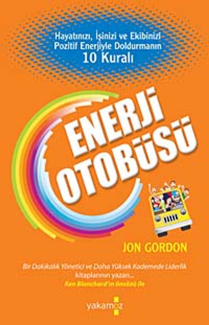 Enerji Otobüsü  Hayatınızı, İşinizi ve Ekibinizi Pozitif Enerjiyle Doldurmanın 10 Kuralı