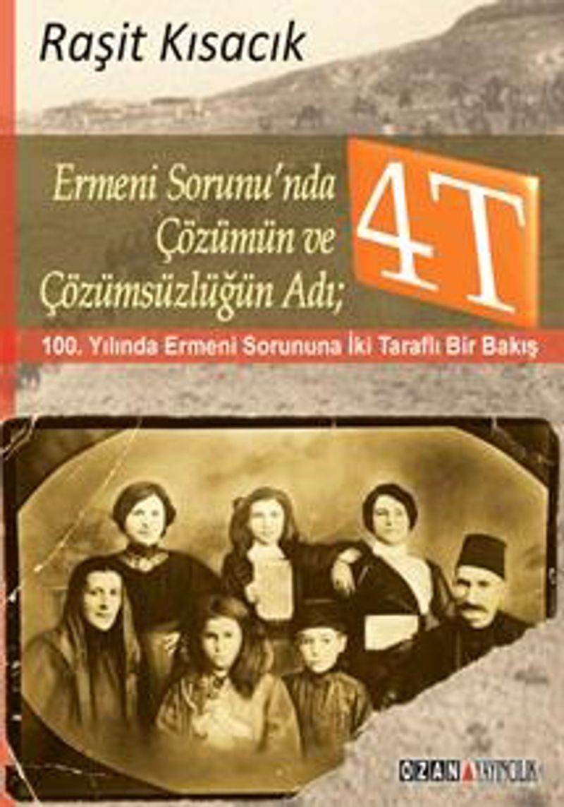 Ermeni Sorunu'nda Çözümün ve Çözümsüzlüğün Adı: 4T  100. Yılında Ermeni Sorununa İki Taraflı Bir Bakış