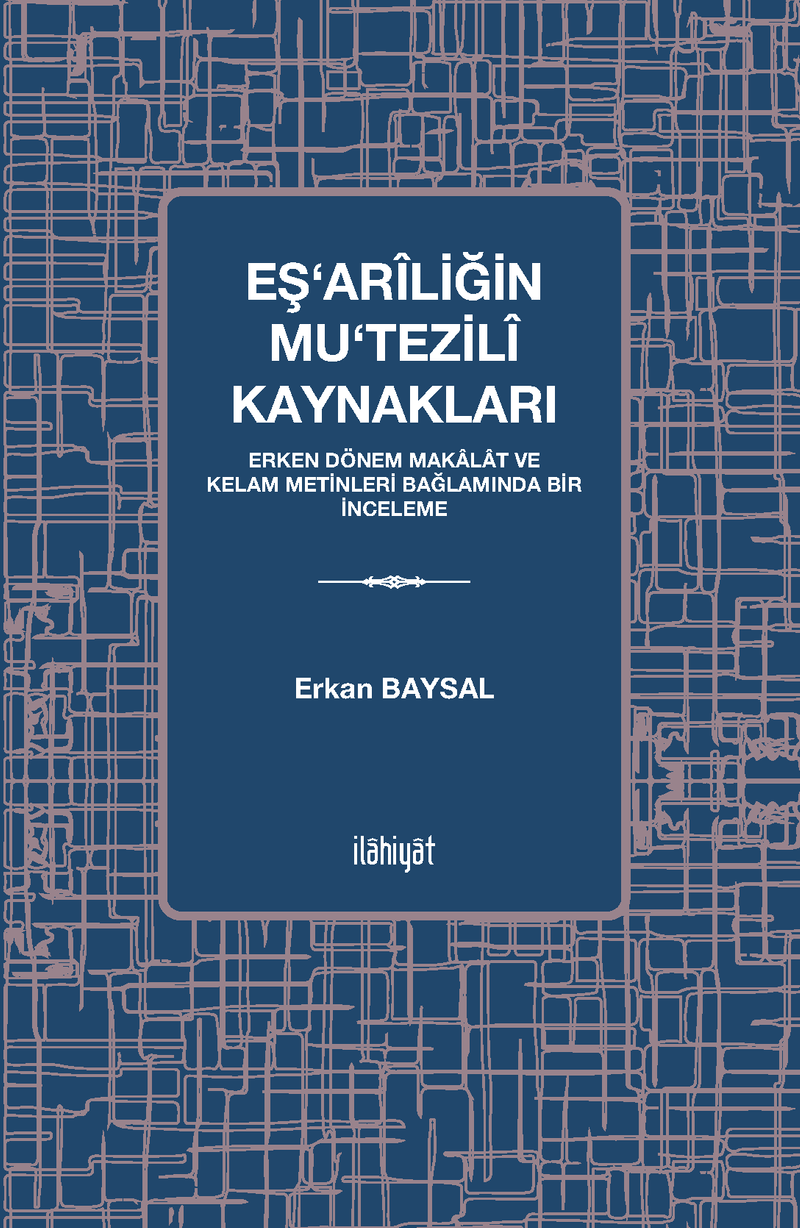 Eş‘arîliğin Mu‘tezilî Kaynakları  Erken Dönem Makalat ve Kelam Metinleri Bağlamında Bir İnceleme