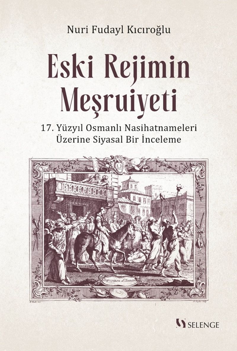 Eski Rejimin Meşruiyeti  17. Yüzyıl Osmanlı Nasihatnameleri Üzerine Siyasal Bir İnceleme