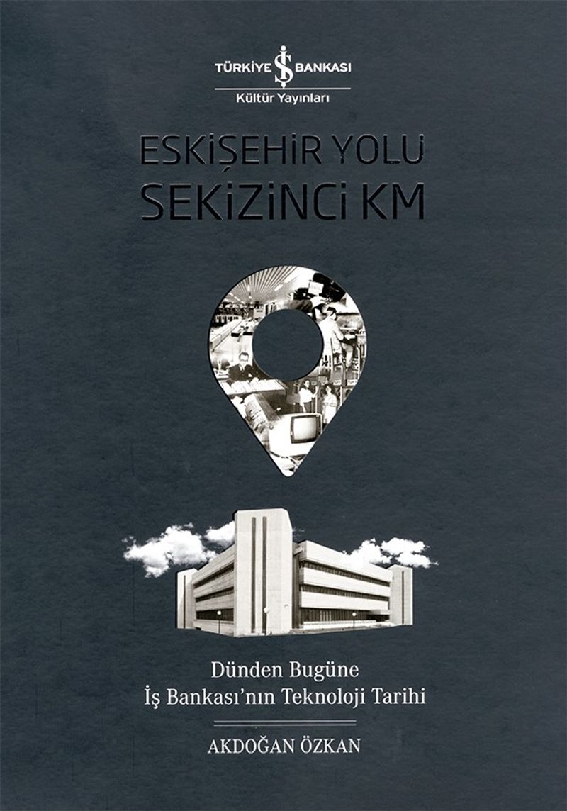 Eskişehir Yolu Sekizinci Km  Dünden Bugüne İş Bankası'nın Teknoloji Tarihi